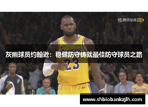 灰熊球员约翰逊：稳健防守铸就最佳防守球员之路