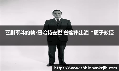 壹号娱乐喜剧泰斗鲍勃·纽哈特去世 曾客串出演“质子教授”